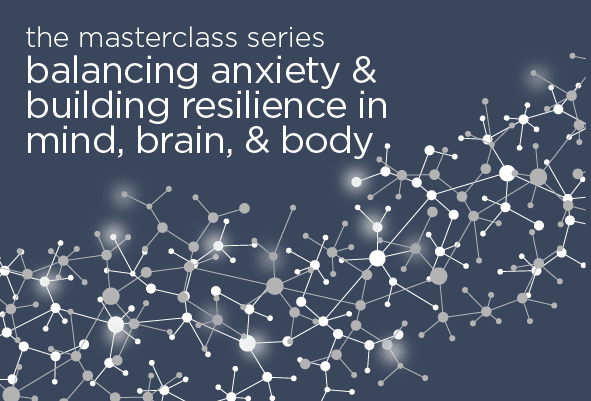 Balancing Anxiety & Building Resilience in the Mind, Brain, & Body